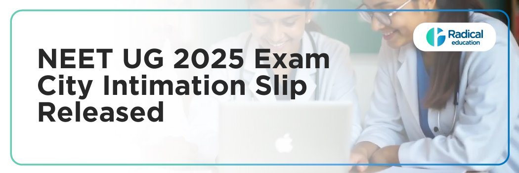 NEET UG 2025 Exam City Intimation Slip Released: Everything You Need to Know
